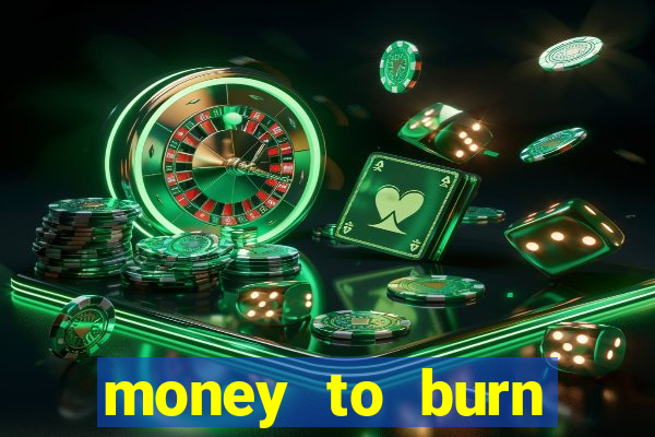 money to burn system pt br